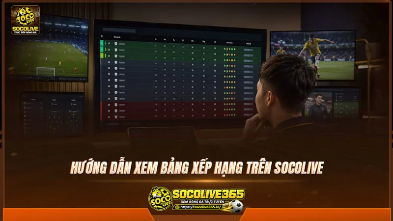 Hướng dẫn xem bảng xếp hạng trên trang Socolive Hướng dẫn xem bảng xếp hạng trên trang Socolive