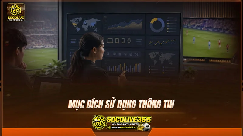 Mục đích sử dụng thông tin dữ liệu tại Socolive TV Mục đích sử dụng thông tin dữ liệu tại Socolive TV