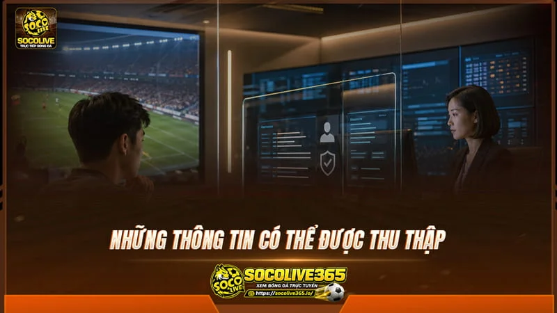 Những thông tin có thể được thu thập tại Socolivetv Những thông tin có thể được thu thập tại Socolivetv
