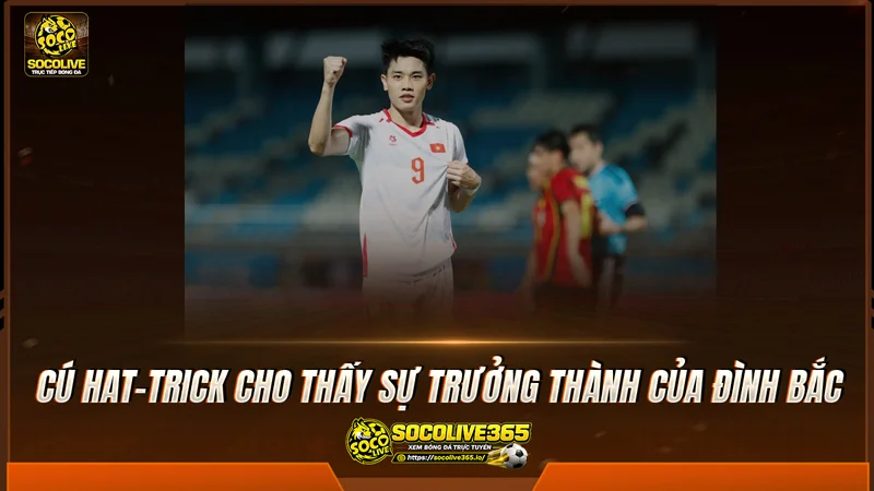 Cú hat-trick cho thấy sự trưởng thành của Đình Bắc