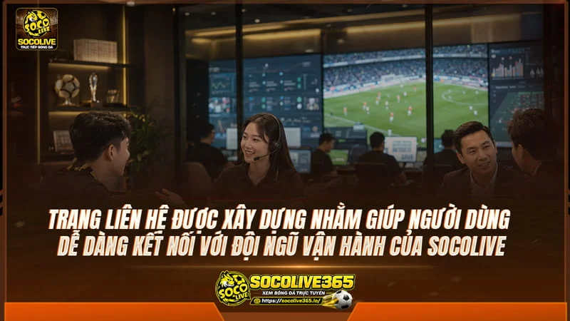 Trang Liên hệ được xây dựng nhằm giúp người dùng dễ dàng kết nối với đội ngũ vận hành của Socolive Trang Liên hệ được xây dựng nhằm giúp người dùng dễ dàng kết nối với đội ngũ vận hành của Socolive
