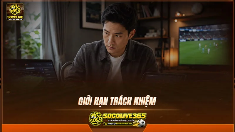 Giới hạn trách nhiệm của Socolive TV Giới hạn trách nhiệm của Socolive TV