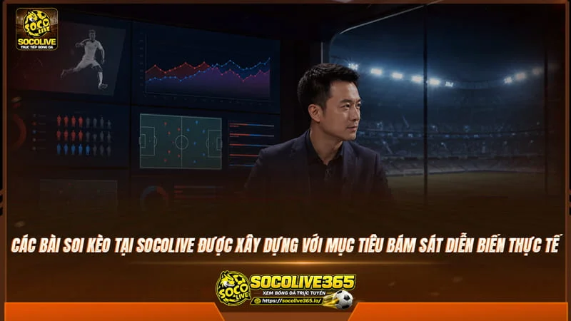 Các bài soi kèo tại Socolive TV được xây dựng với mục tiêu bám sát thực tế Các bài soi kèo tại Socolive TV được xây dựng với mục tiêu bám sát thực tế