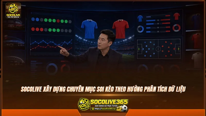 Socolive xây dựng chuyên mục Soi kèo theo hướng phân tích dữ liệu Socolive xây dựng chuyên mục Soi kèo theo hướng phân tích dữ liệu
