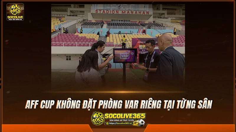 AFF Cup không đặt phòng VAR riêng tại từng sân