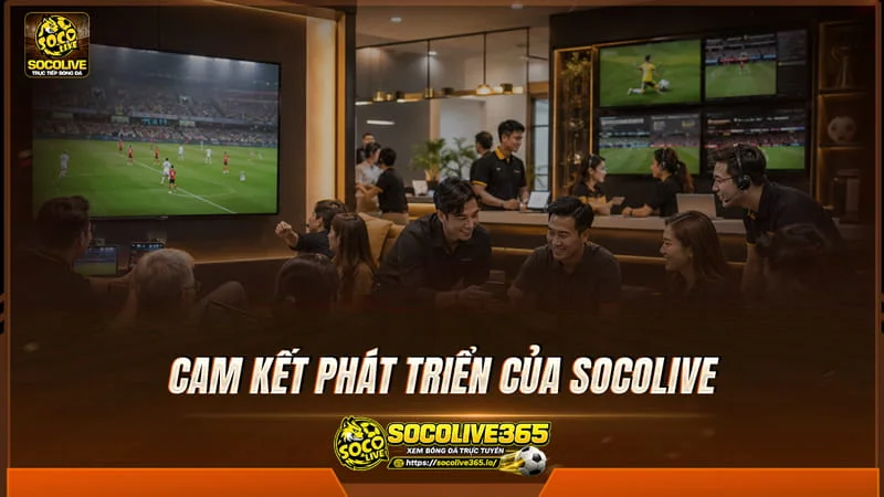 Cam kết phát triển của Socolive TV Cam kết phát triển của Socolive TV