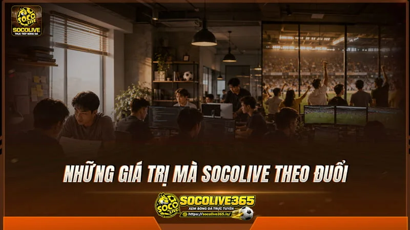 Những giá trị mà Socolivetv theo đuổi Những giá trị mà Socolivetv theo đuổi