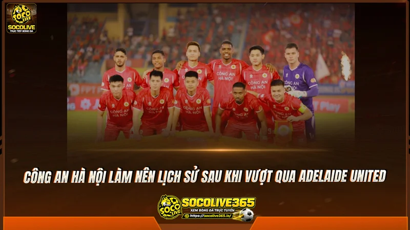 Công an Hà Nội làm nên lịch sử sau khi vượt qua Adelaide United