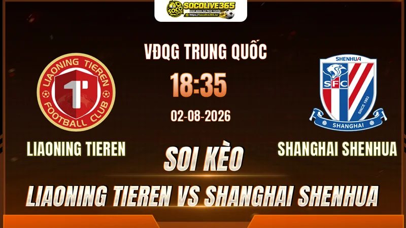 Chuyên gia Socolive soi kèo Liaoning Tieren vs Shanghai Shenhua trước giờ bóng lăn