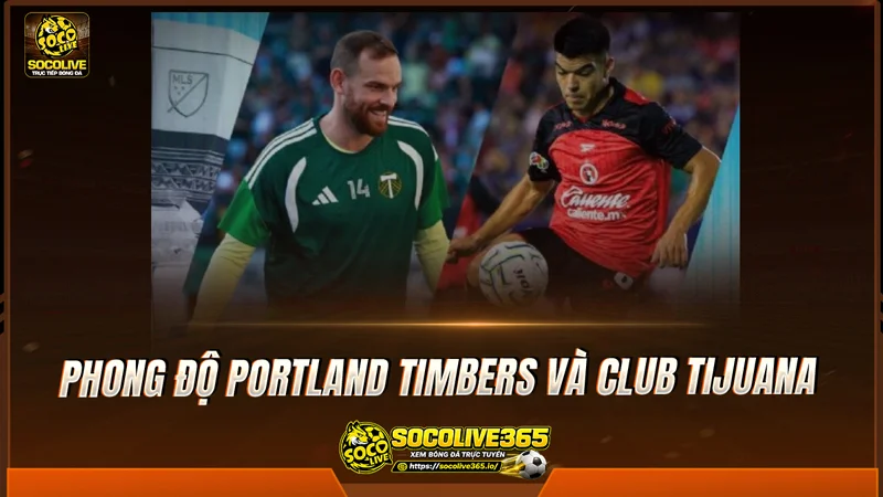 Phong độ Portland Timbers và Club Tijuana được Socolive TV tổng hợp