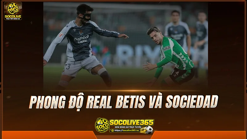 Phong độ Real Betis và Sociedad được Socolive TV tổng hợp