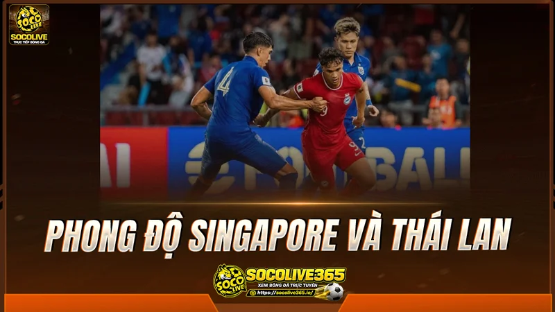 Phong độ Singapore và Thái Lan được Socolive TV tổng hợp