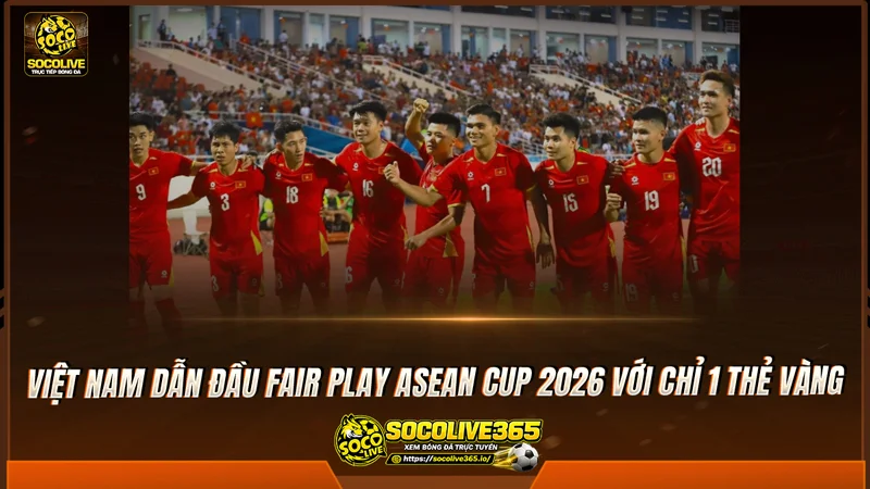 Việt Nam dẫn đầu Fair Play ASEAN Cup 2026 với chỉ 1 thẻ vàng