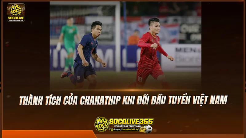 Thành tích của Chanathip khi đối đầu tuyển Việt Nam