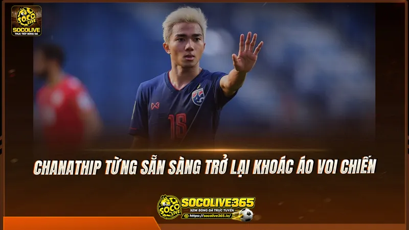 Chanathip từng sẵn sàng trở lại khoác áo Voi chiến