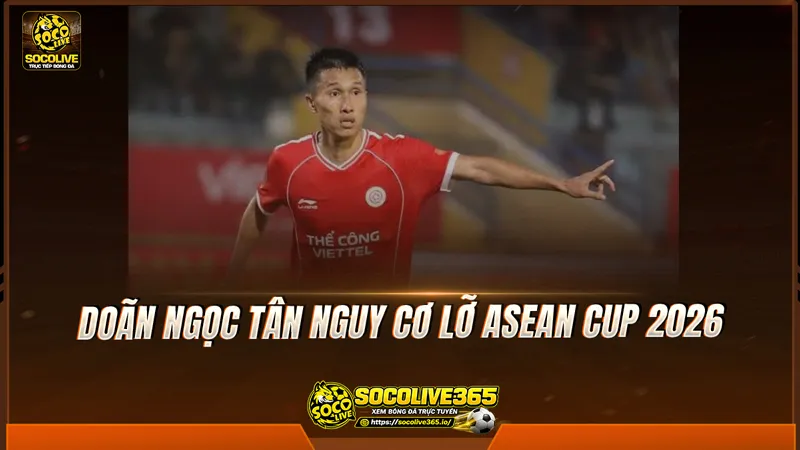 Doãn Ngọc Tân nguy cơ lỡ ASEAN Cup 2026