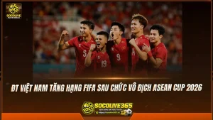 ĐT Việt Nam tăng hạng FIFA sau chức vô địch ASEAN Cup 2026
