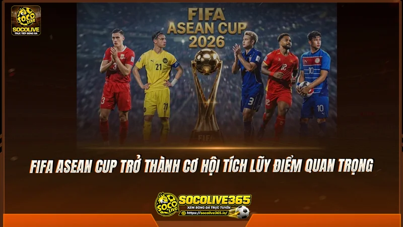 FIFA ASEAN Cup trở thành cơ hội tích lũy điểm quan trọng FIFA ASEAN Cup trở thành cơ hội tích lũy điểm quan trọng