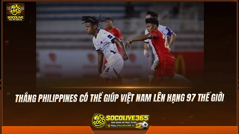 Thắng Philippines có thể giúp Việt Nam lên hạng 97 thế giới Thắng Philippines có thể giúp Việt Nam lên hạng 97 thế giới