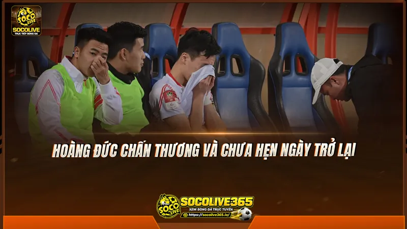 Hoàng Đức chấn thương và chưa hẹn ngày trở lại