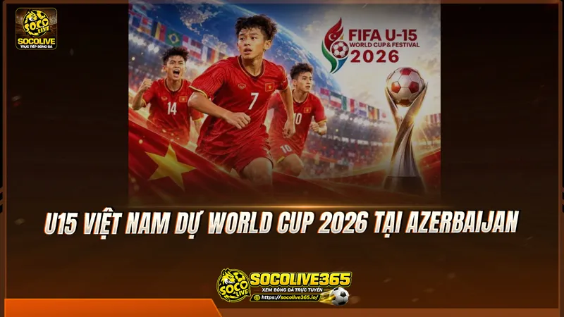 U15 Việt Nam dự World Cup 2026 tại Azerbaijan