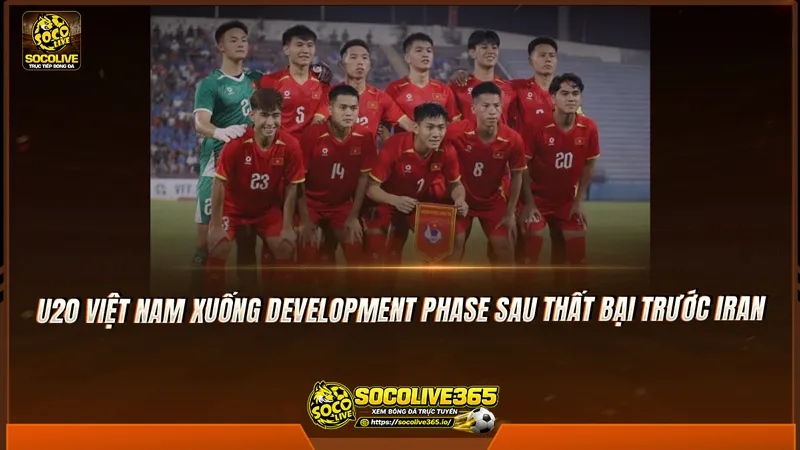 U20 Việt Nam xuống Development Phase sau thất bại trước Iran