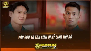 Văn Sơn và Tấn Sinh bị kỷ luật nội bộ