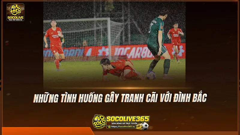 Những tình huống gây tranh cãi với Đình Bắc